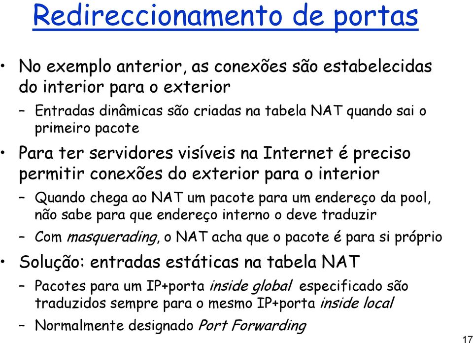 endereço da pool, não sabe para que endereço interno o deve traduzir Com masquerading, o acha que o pacote é para si próprio Solução: entradas estáticas