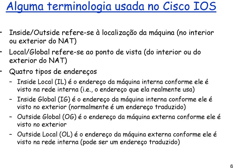 realmente usa) Inside Global (IG) é o endereço da máquina interna conforme ele é visto no exterior (normalmente é um endereço traduzido) Outside Global (OG) é o