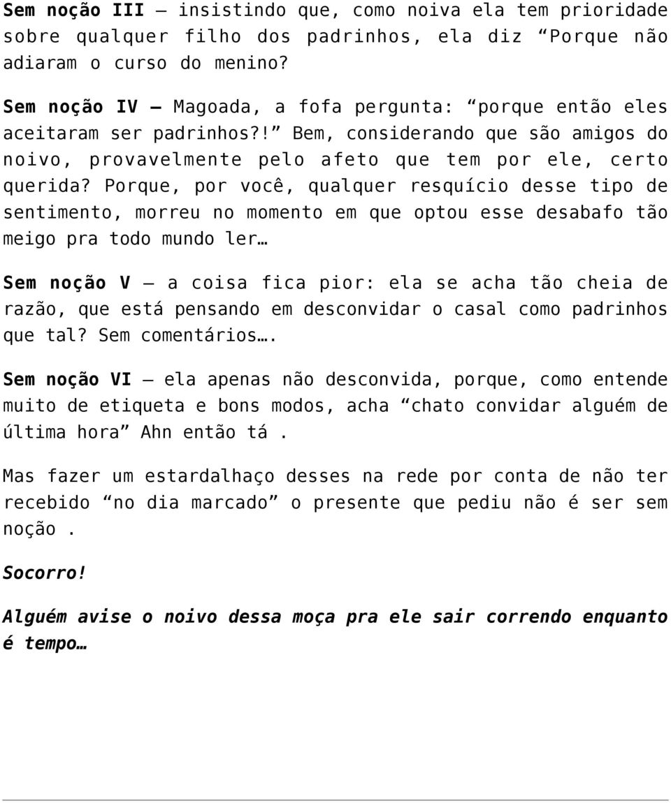 Porque, por você, qualquer resquício desse tipo de sentimento, morreu no momento em que optou esse desabafo tão meigo pra todo mundo ler Sem noção V a coisa fica pior: ela se acha tão cheia de razão,