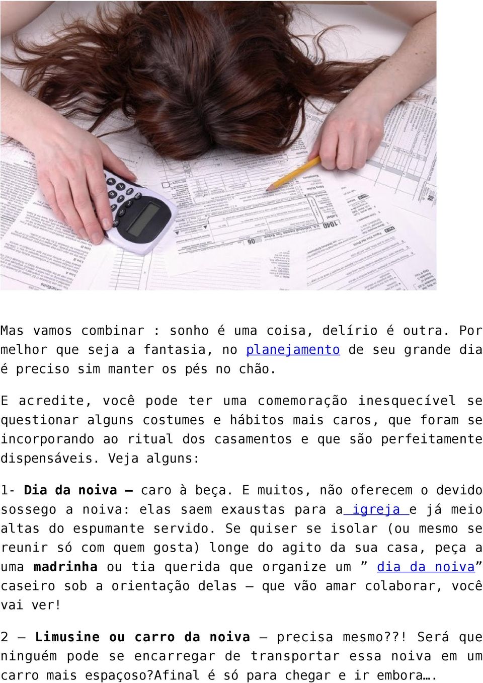 Veja alguns: 1- Dia da noiva caro à beça. E muitos, não oferecem o devido sossego a noiva: elas saem exaustas para a igreja e já meio altas do espumante servido.