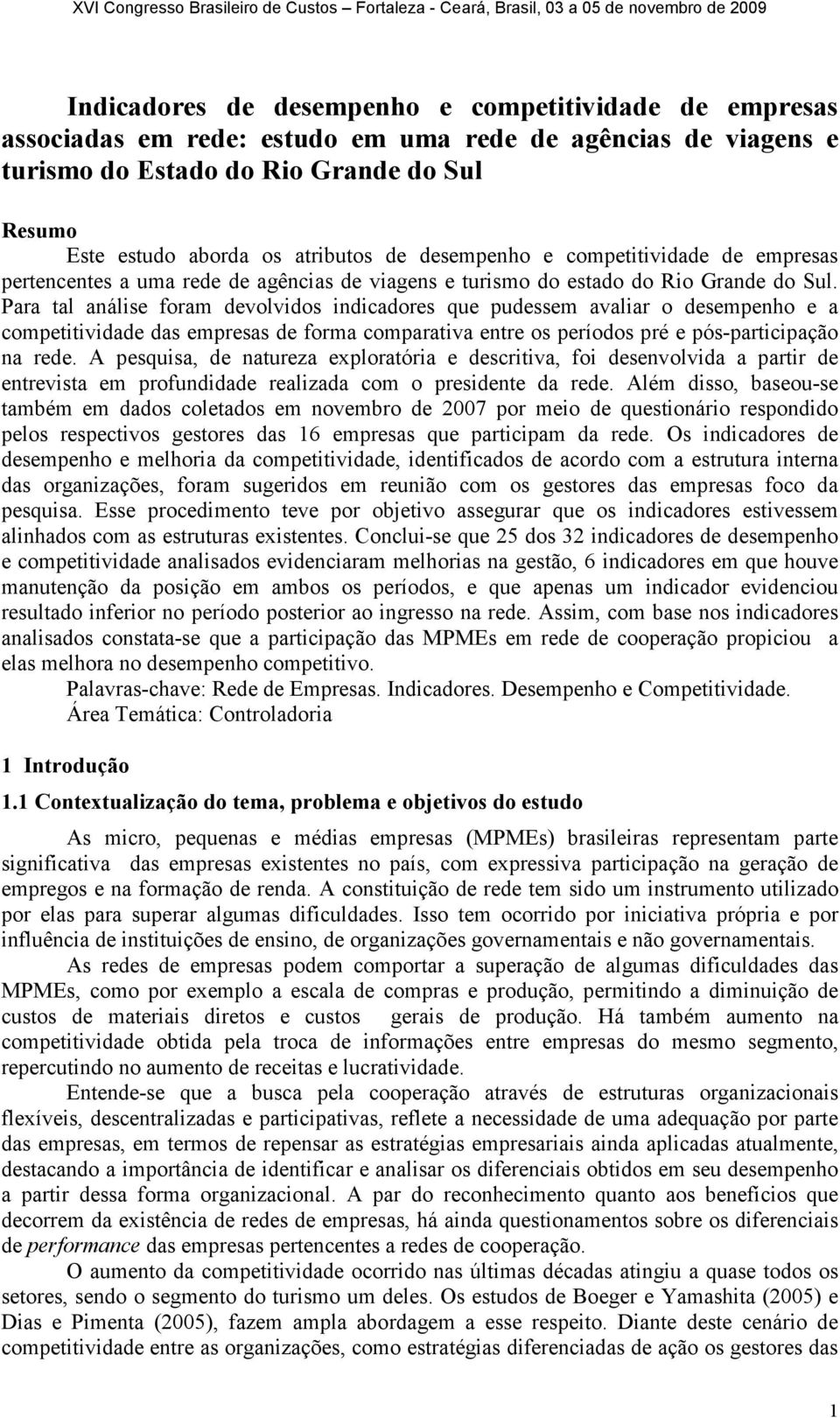 Para tal análise foram devolvidos indicadores que pudessem avaliar o desempenho e a competitividade das empresas de forma comparativa entre os períodos pré e pós-participação na rede.