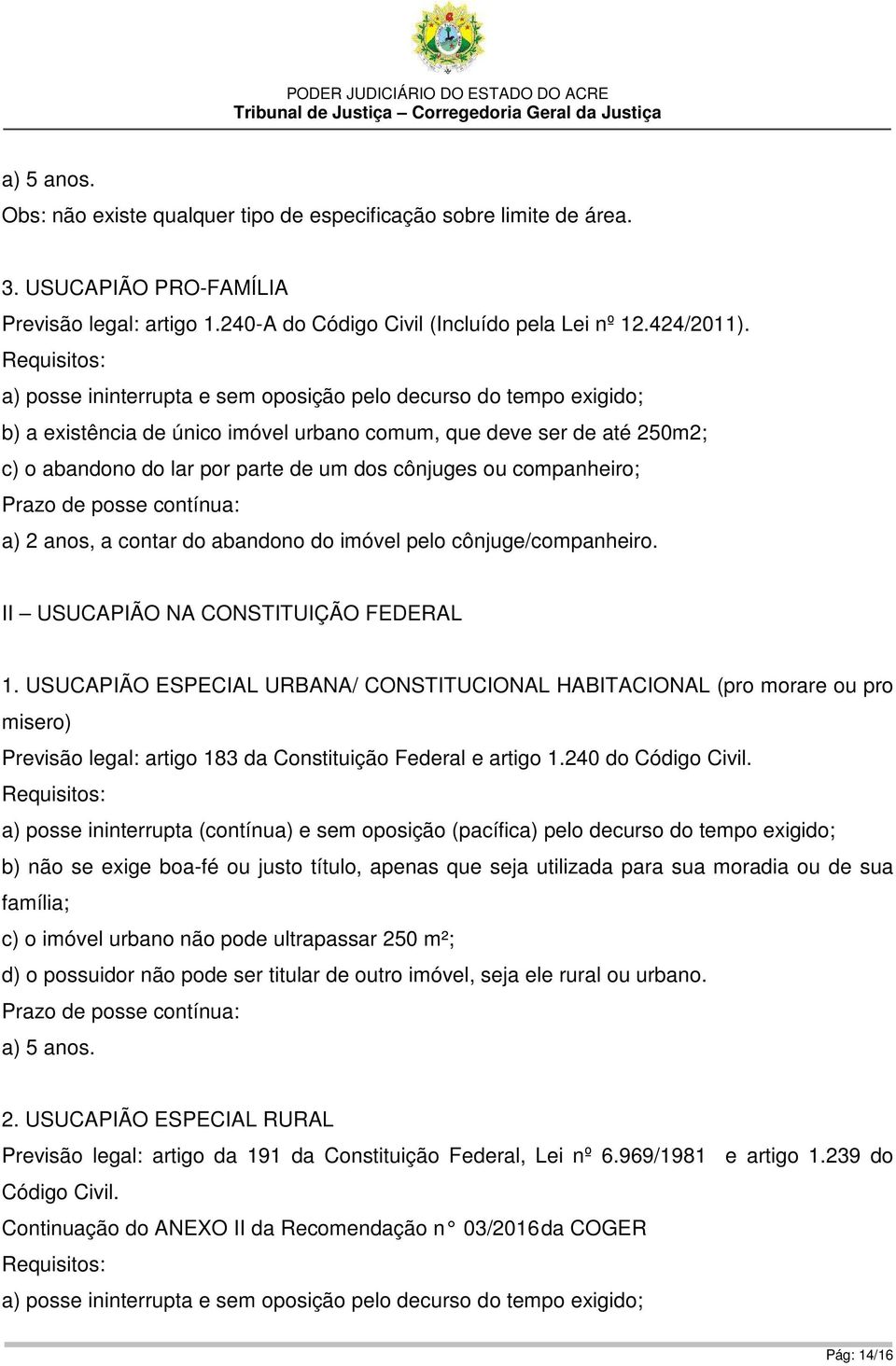 companheiro; a) 2 anos, a contar do abandono do imóvel pelo cônjuge/companheiro. II USUCAPIÃO NA CONSTITUIÇÃO FEDERAL 1.