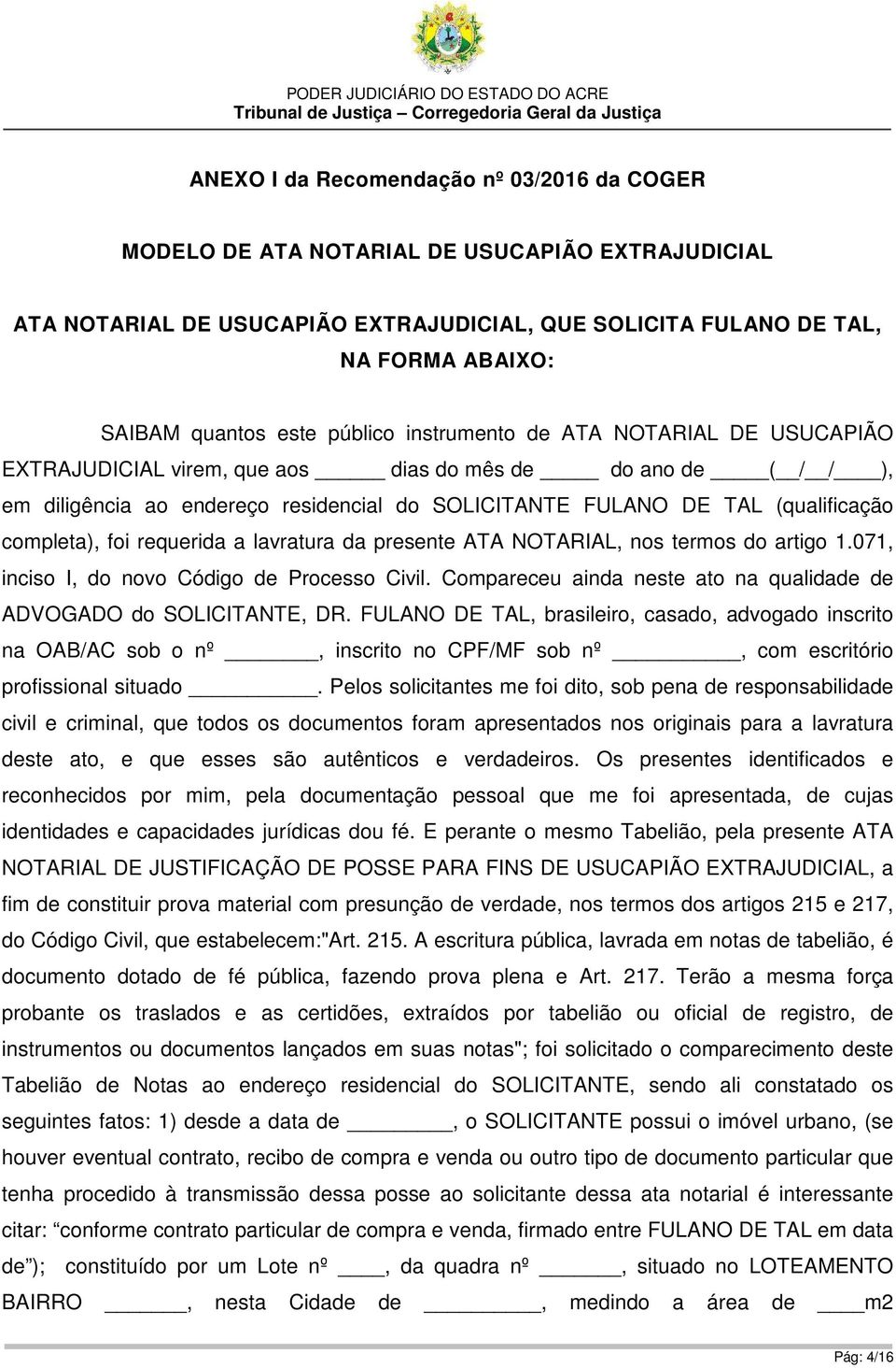 completa), foi requerida a lavratura da presente ATA NOTARIAL, nos termos do artigo 1.071, inciso I, do novo Código de Processo Civil.