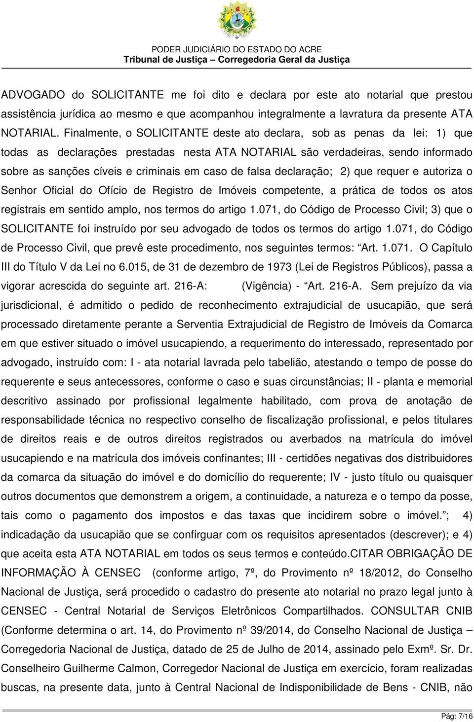 de falsa declaração; 2) que requer e autoriza o Senhor Oficial do Ofício de Registro de Imóveis competente, a prática de todos os atos registrais em sentido amplo, nos termos do artigo 1.