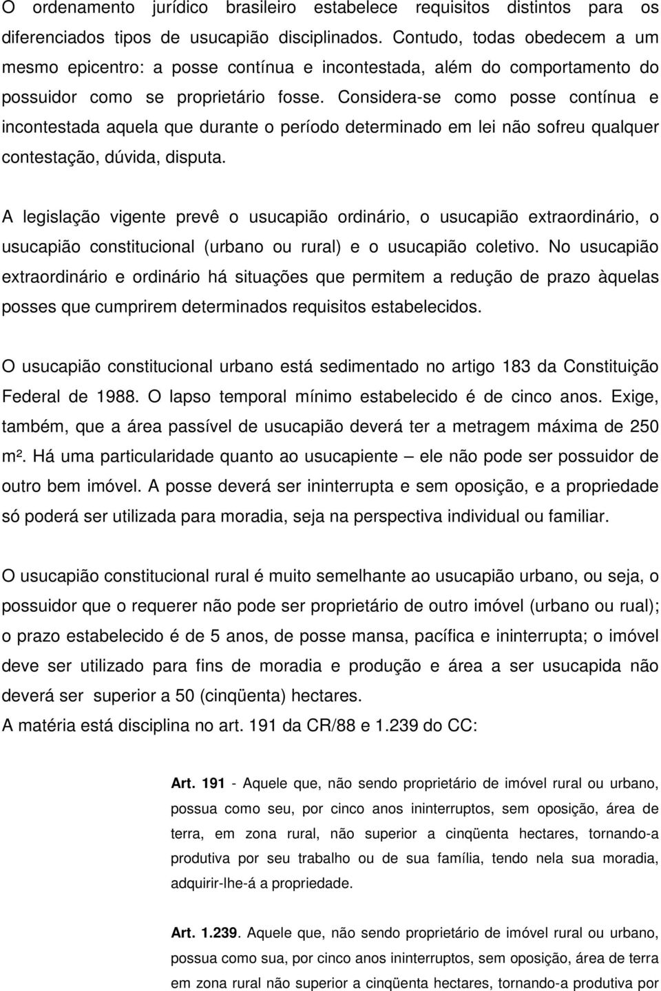 Considera-se como posse contínua e incontestada aquela que durante o período determinado em lei não sofreu qualquer contestação, dúvida, disputa.