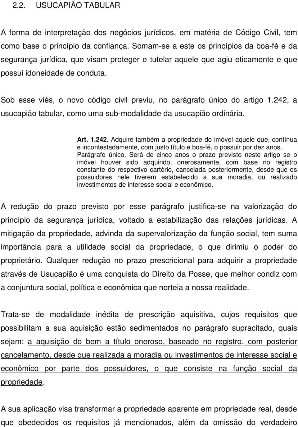 Sob esse viés, o novo código civil previu, no parágrafo único do artigo 1.242,