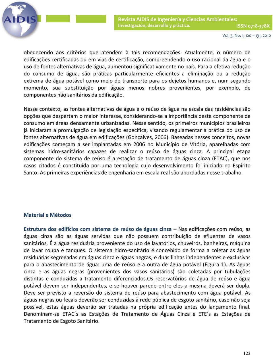 Para a efetiva redução do consumo de água, são práticas particularmente eficientes a eliminação ou a redução extrema de água potável como meio de transporte para os dejetos humanos e, num segundo