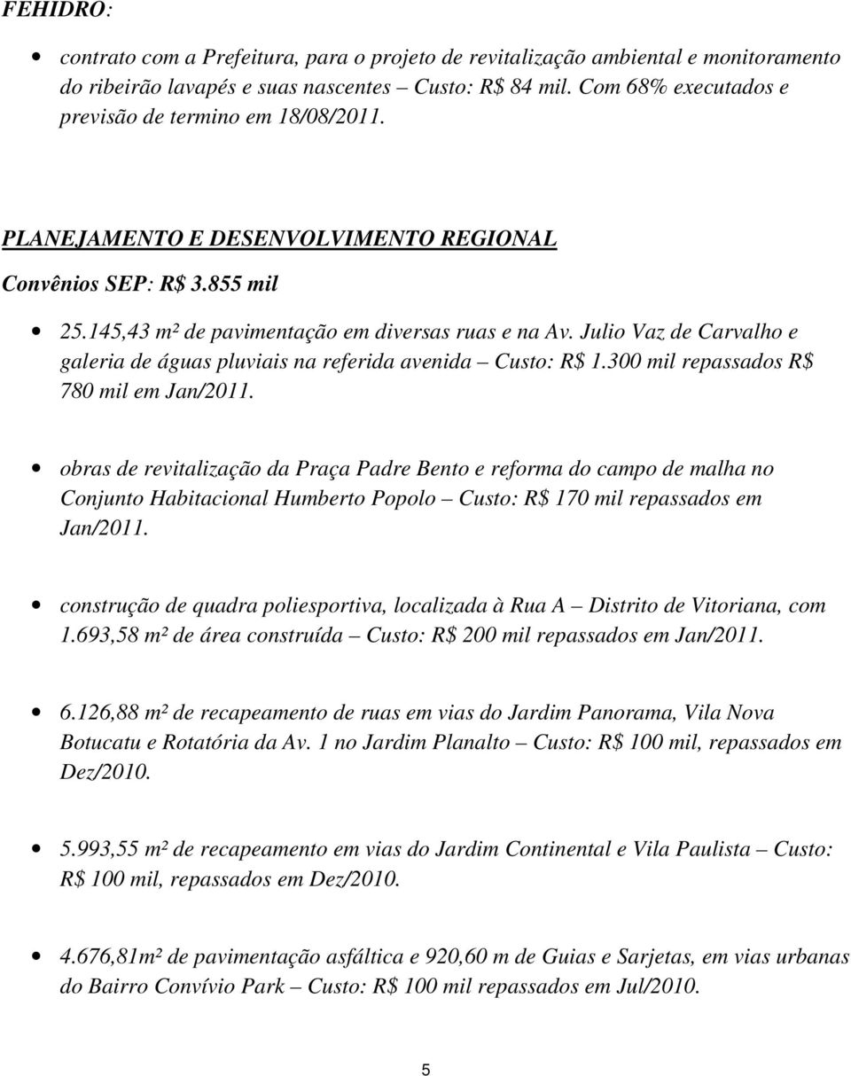 Julio Vaz de Carvalho e galeria de águas pluviais na referida avenida Custo: R$ 1.300 mil repassados R$ 780 mil em Jan/2011.