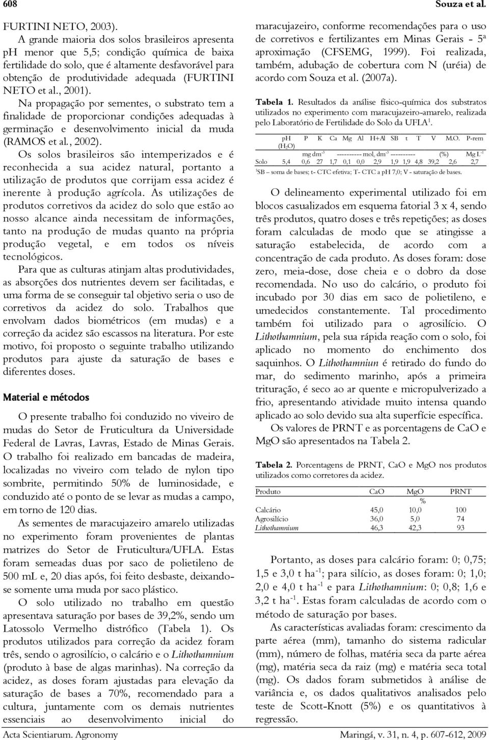 al., 2001). Na propagação por sementes, o substrato tem a finalidade de proporcionar condições adequadas à germinação e desenvolvimento inicial da muda (RAMOS et al., 2002).