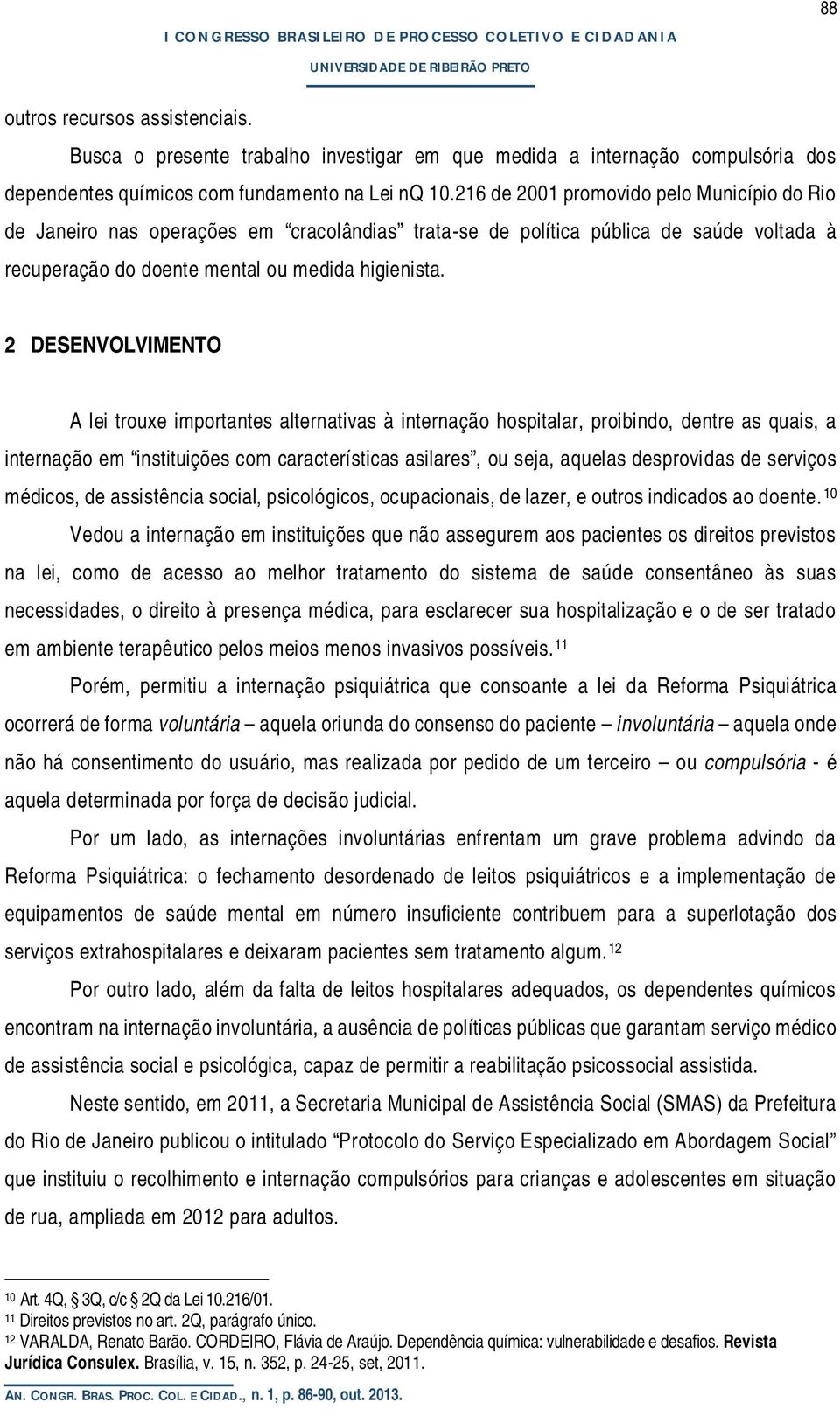 2 DESENVOLVIMENTO A lei trouxe importantes alternativas à internação hospitalar, proibindo, dentre as quais, a internação em instituições com características asilares, ou seja, aquelas desprovidas de