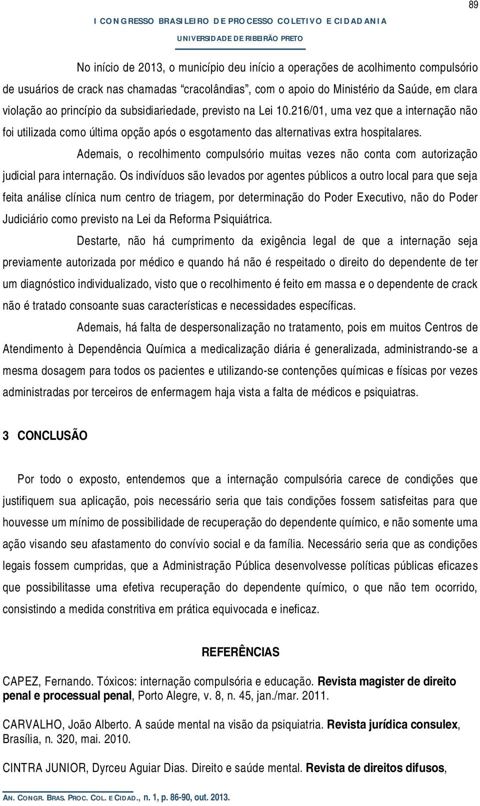 Ademais, o recolhimento compulsório muitas vezes não conta com autorização judicial para internação.