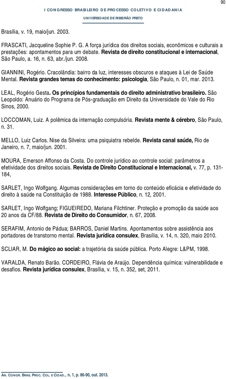 Revista grandes temas do conhecimento: psicologia, São Paulo, n. 01, mar. 2013. LEAL, Rogério Gesta. Os princípios fundamentais do direito administrativo brasileiro.