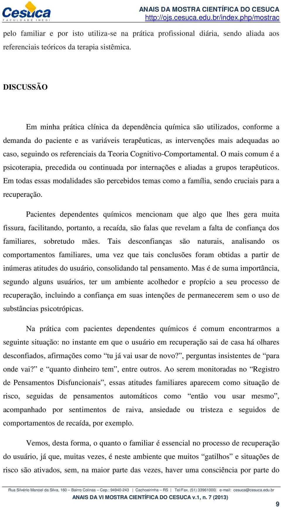 da Teoria Cognitivo-Comportamental. O mais comum é a psicoterapia, precedida ou continuada por internações e aliadas a grupos terapêuticos.