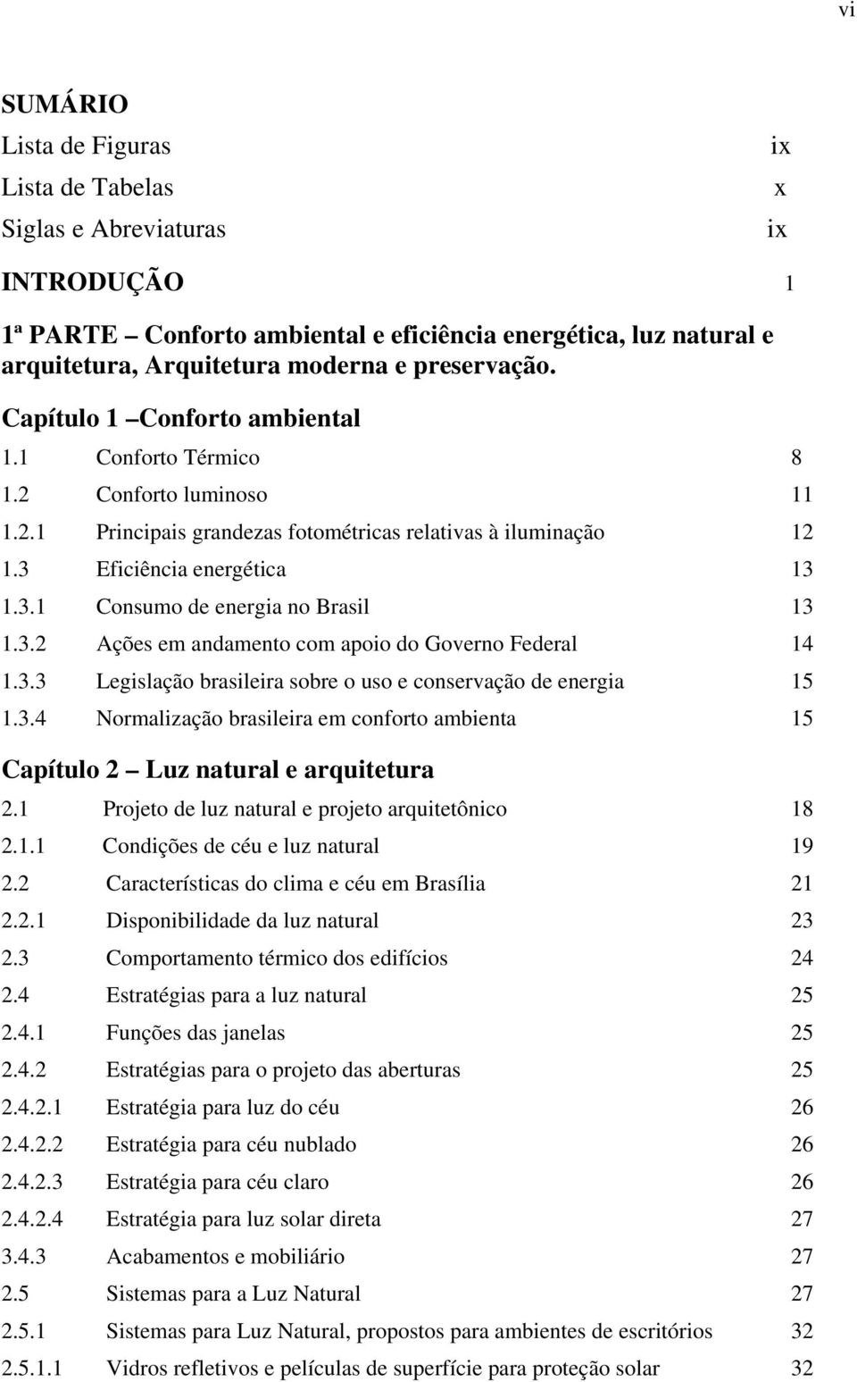 3.2 Ações em andamento com apoio do Governo Federal 14 1.3.3 Legislação brasileira sobre o uso e conservação de energia 15 1.3.4 Normalização brasileira em conforto ambienta 15 Capítulo 2 Luz natural e arquitetura 2.