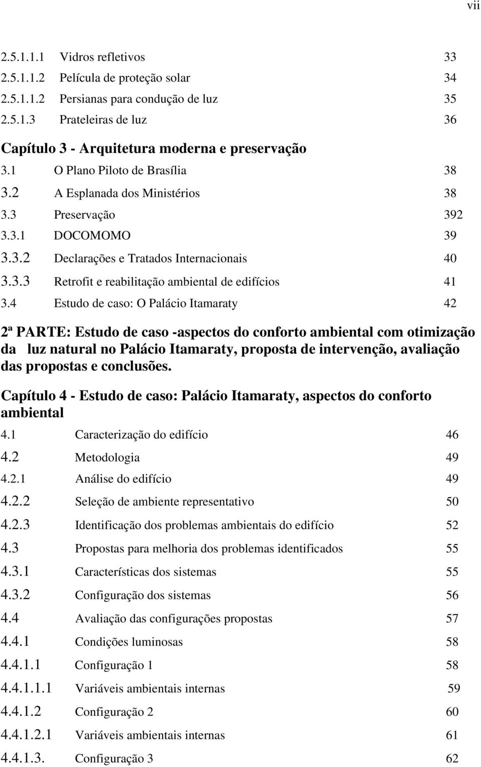 4 Estudo de caso: O Palácio Itamaraty 42 2ª PARTE: Estudo de caso -aspectos do conforto ambiental com otimização da luz natural no Palácio Itamaraty, proposta de intervenção, avaliação das propostas