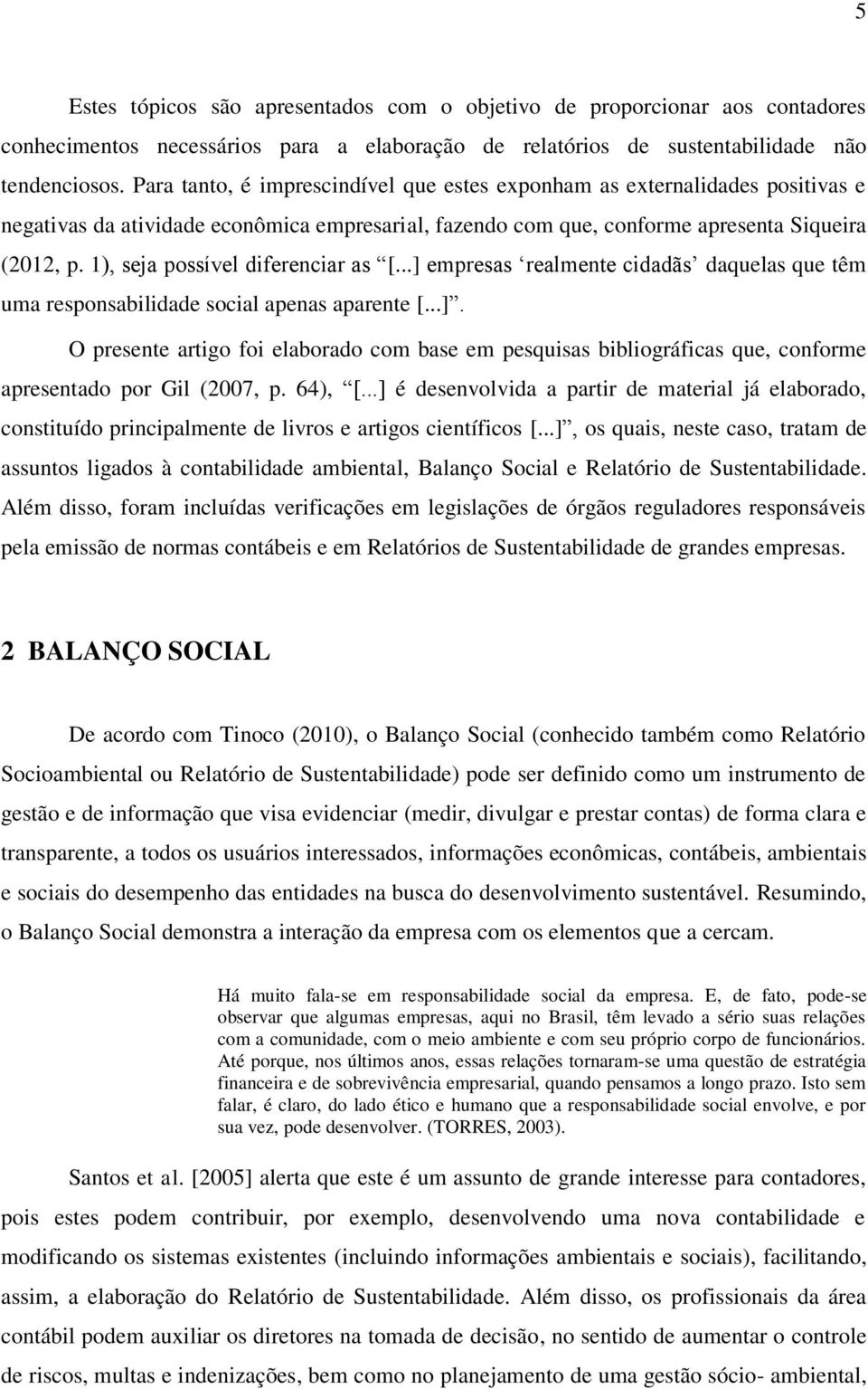 1), seja possível diferenciar as [...] empresas realmente cidadãs daquelas que têm uma responsabilidade social apenas aparente [...]. O presente artigo foi elaborado com base em pesquisas bibliográficas que, conforme apresentado por Gil (2007, p.