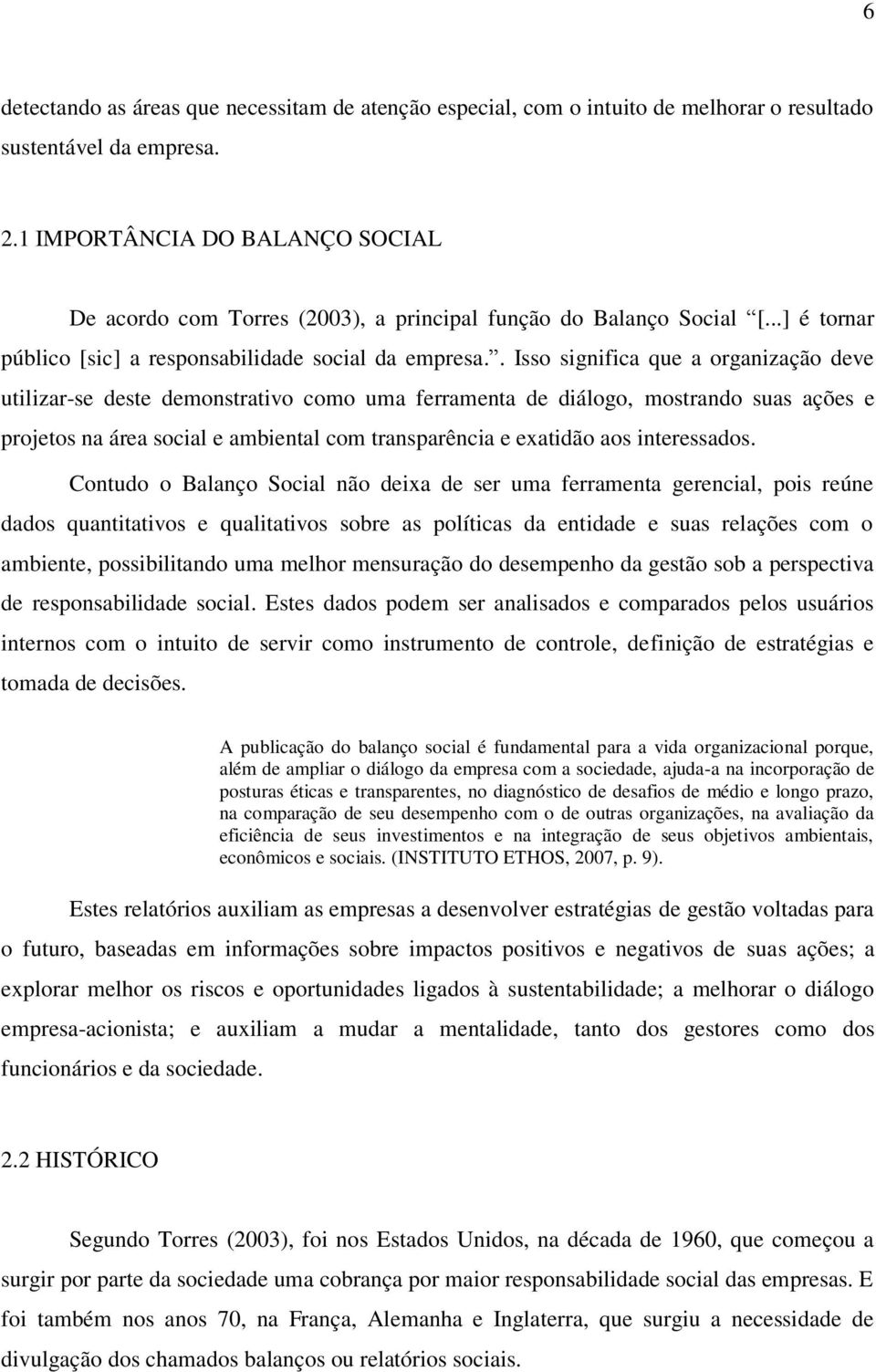 . Isso significa que a organização deve utilizar-se deste demonstrativo como uma ferramenta de diálogo, mostrando suas ações e projetos na área social e ambiental com transparência e exatidão aos