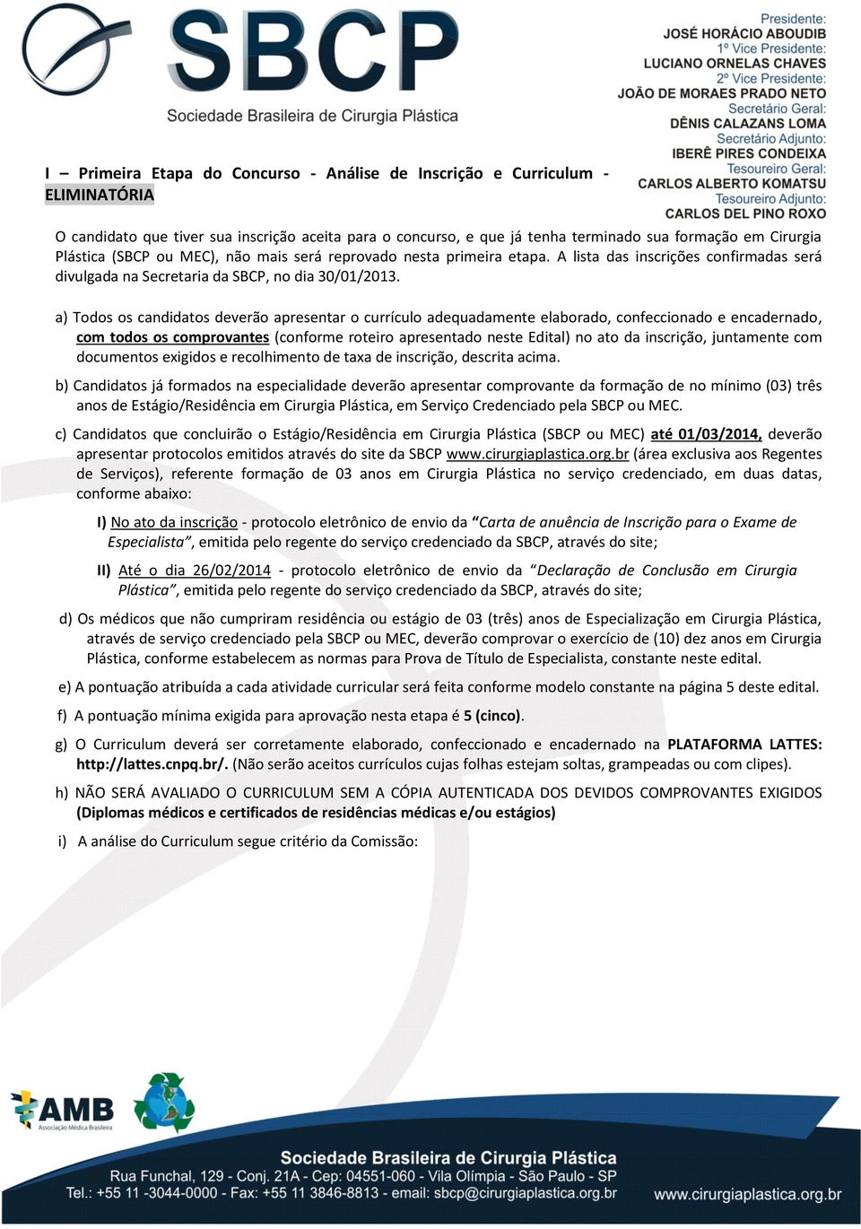 a) Todos os candidatos deverão apresentar o currículo adequadamente elaborado, confeccionado e encadernado, com todos os comprovantes (conforme roteiro apresentado neste Edital) no ato da inscrição,