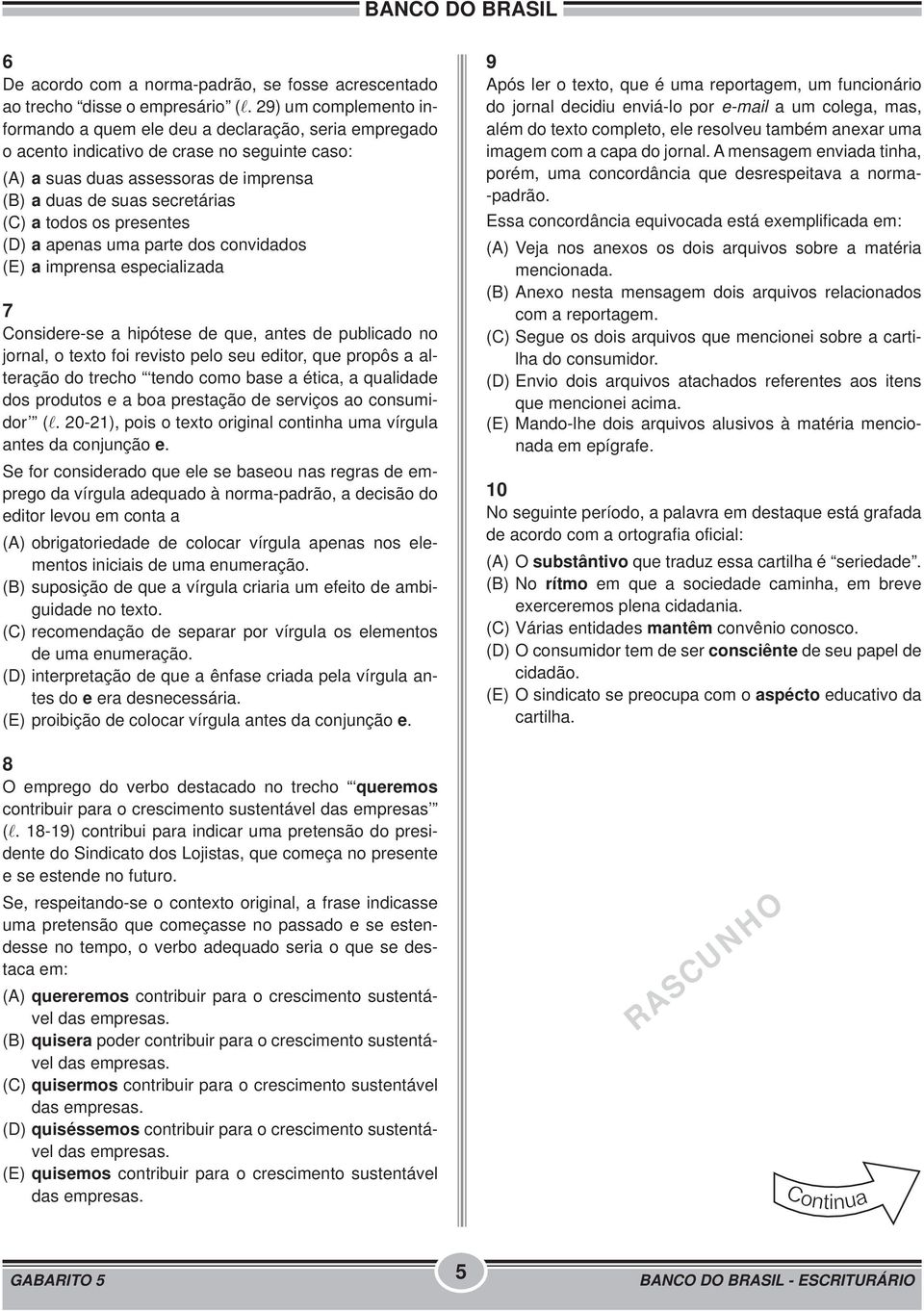 todos os presentes (D) a apenas uma parte dos convidados (E) a imprensa especializada 7 Considere-se a hipótese de que, antes de publicado no jornal, o texto foi revisto pelo seu editor, que propôs a