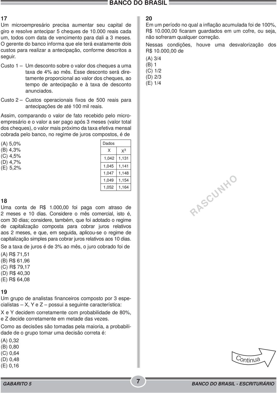 Esse desconto será diretamente proporcional ao valor dos cheques, ao tempo de antecipação e à taxa de desconto anunciados. 20 Em um período no qual a inflação acumulada foi de 100%, R$ 10.