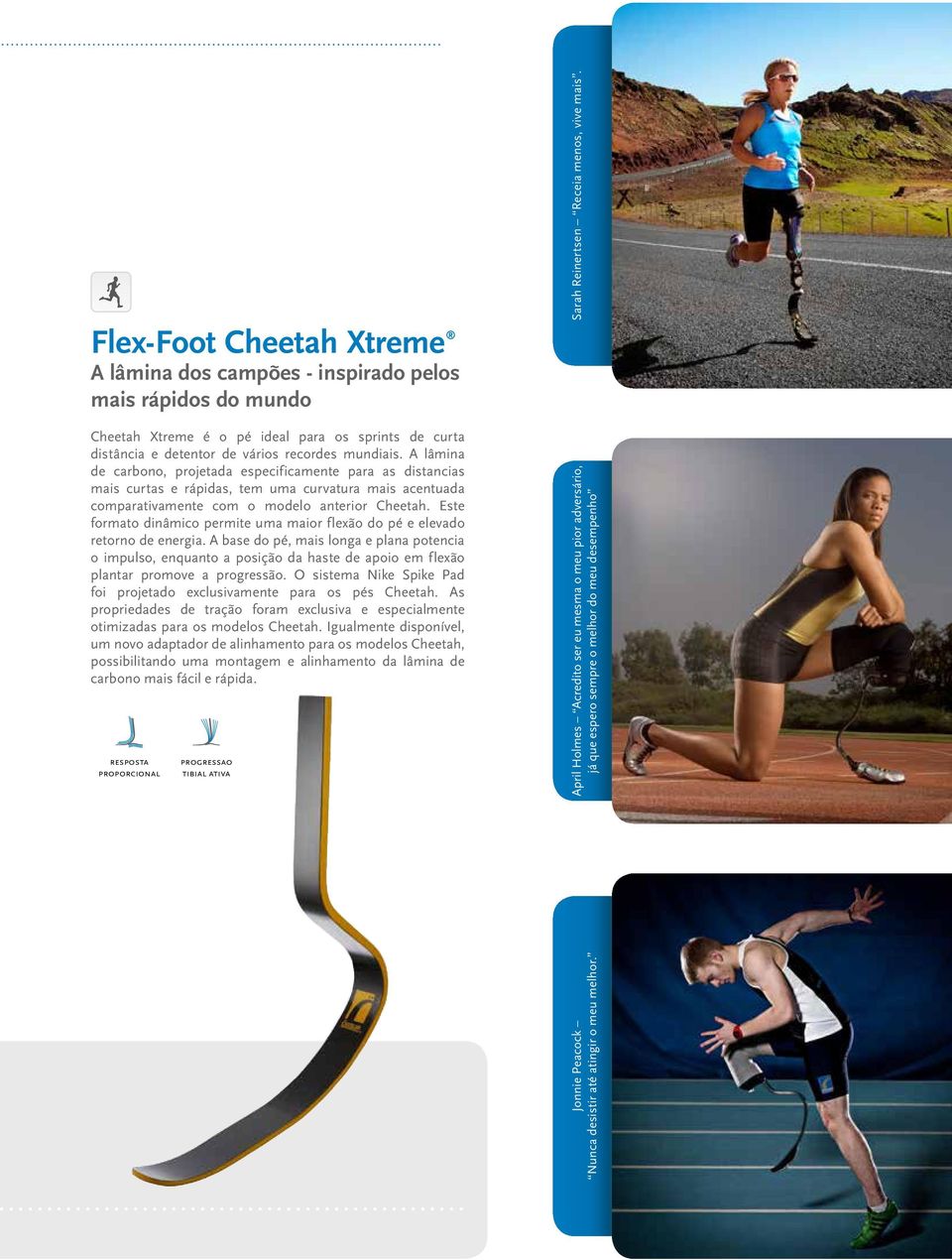 Flex-Foot Cheetah Xtreme A lâmina dos campões - inspirado pelos mais rápidos do mundo Cheetah Xtreme é o pé ideal para os sprints de curta distância e detentor de vários recordes mundiais.