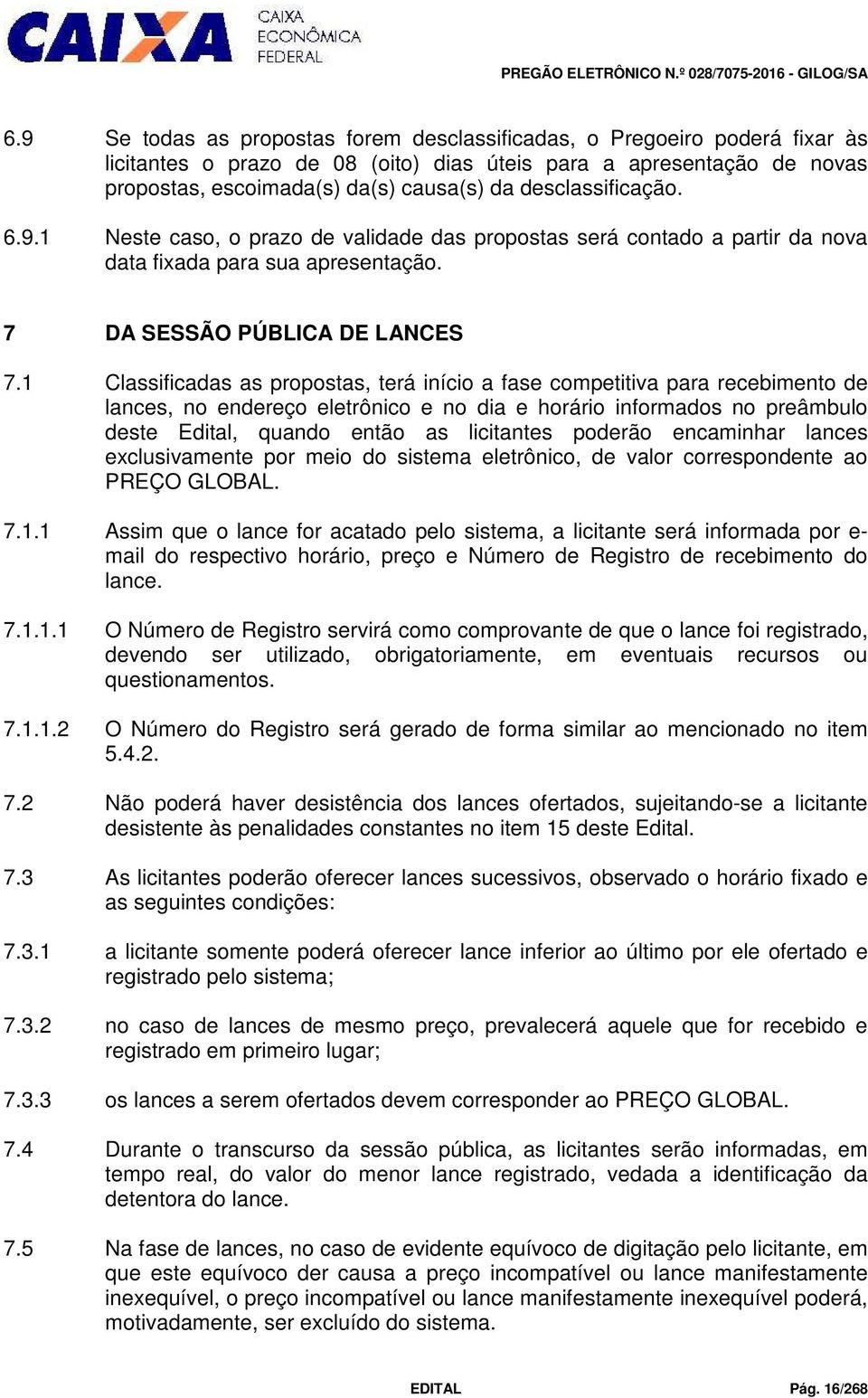 1 Classificadas as propostas, terá início a fase competitiva para recebimento de lances, no endereço eletrônico e no dia e horário informados no preâmbulo deste Edital, quando então as licitantes