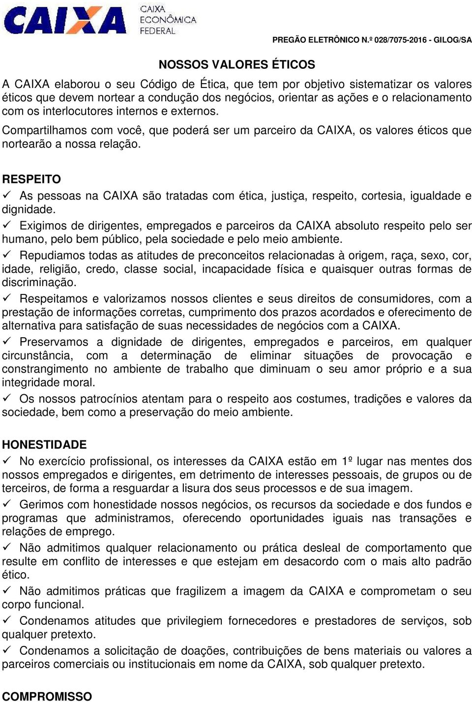 com os interlocutores internos e externos. Compartilhamos com você, que poderá ser um parceiro da CAIXA, os valores éticos que nortearão a nossa relação.