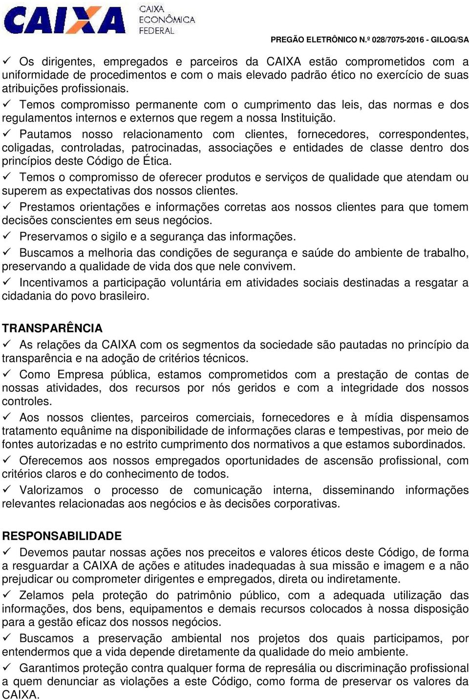 Pautamos nosso relacionamento com clientes, fornecedores, correspondentes, coligadas, controladas, patrocinadas, associações e entidades de classe dentro dos princípios deste Código de Ética.