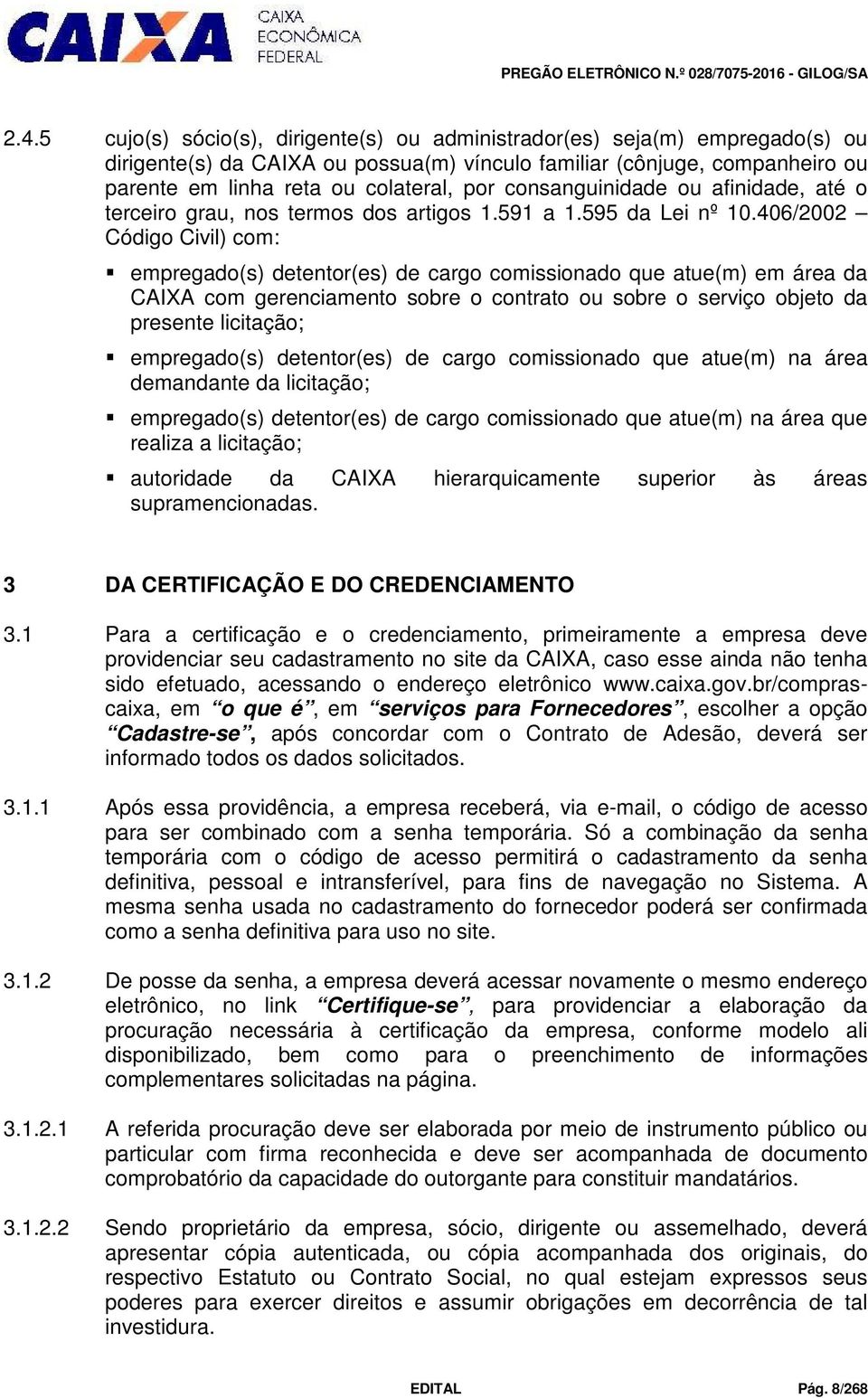 406/2002 Código Civil) com: empregado(s) detentor(es) de cargo comissionado que atue(m) em área da CAIXA com gerenciamento sobre o contrato ou sobre o serviço objeto da presente licitação;