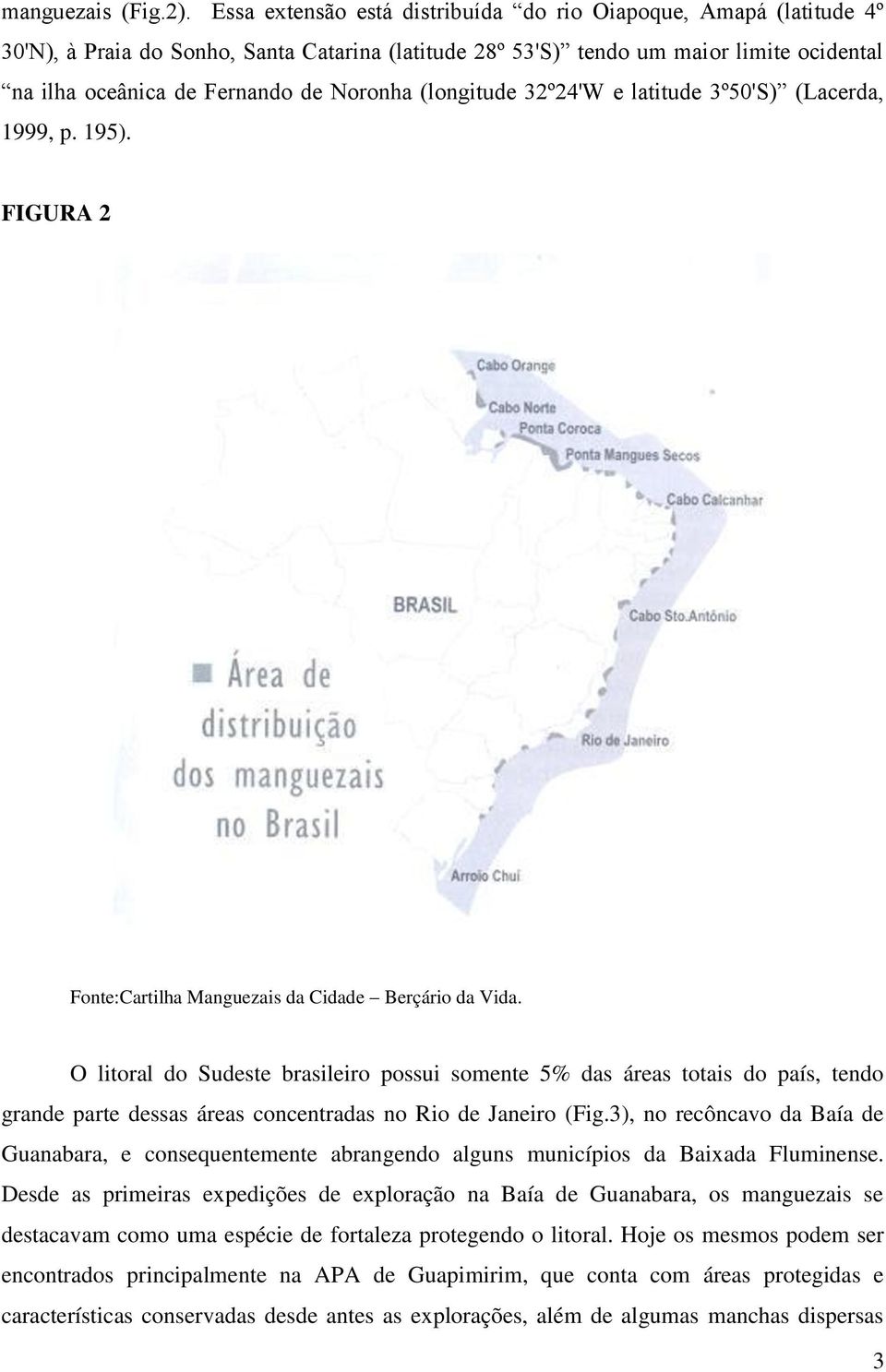 (longitude 32º24'W e latitude 3º50'S) (Lacerda, 1999, p. 195). FIGURA 2 Fonte:Cartilha Manguezais da Cidade Berçário da Vida.