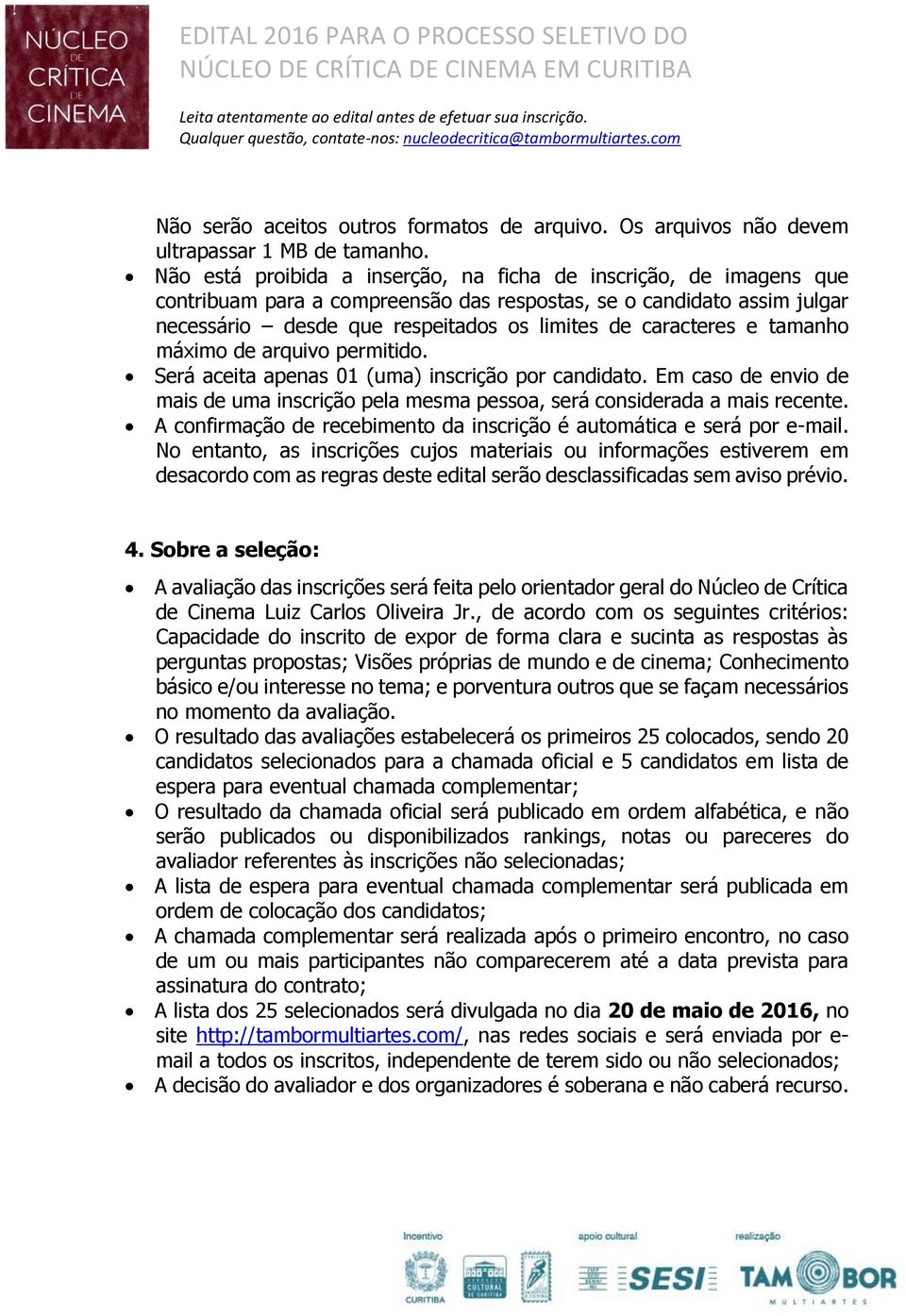 e tamanho máximo de arquivo permitido. Será aceita apenas 01 (uma) inscrição por candidato. Em caso de envio de mais de uma inscrição pela mesma pessoa, será considerada a mais recente.