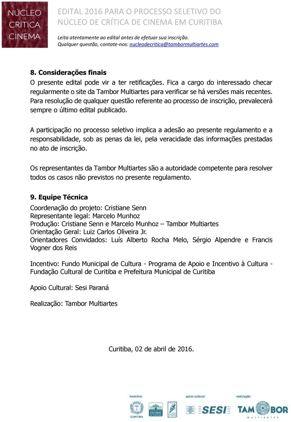 A participação no processo seletivo implica a adesão ao presente regulamento e a responsabilidade, sob as penas da lei, pela veracidade das informações prestadas no ato de inscrição.