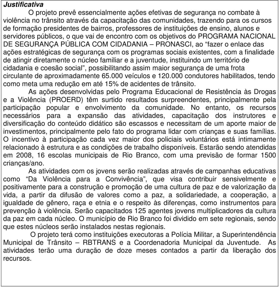 enlace das ações estratégicas de segurança com os programas sociais existentes, com a finalidade de atingir diretamente o núcleo familiar e a juventude, instituindo um território de cidadania e