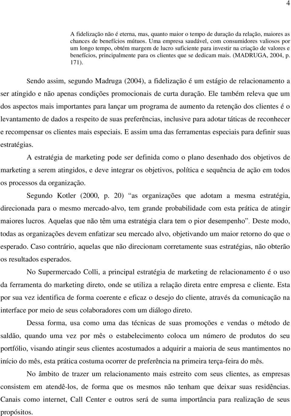 mais. (MADRUGA, 2004, p. 171). Sendo assim, segundo Madruga (2004), a fidelização é um estágio de relacionamento a ser atingido e não apenas condições promocionais de curta duração.