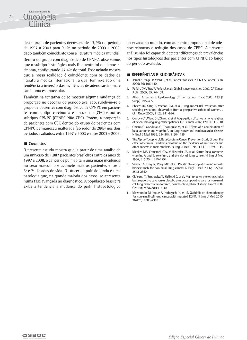 Esse achado mostra que a nossa realidade é coincidente com os dados da literatura médica internacional, a qual tem revelado uma tendência à inversão das incidências de adenocarcinoma e carcinoma