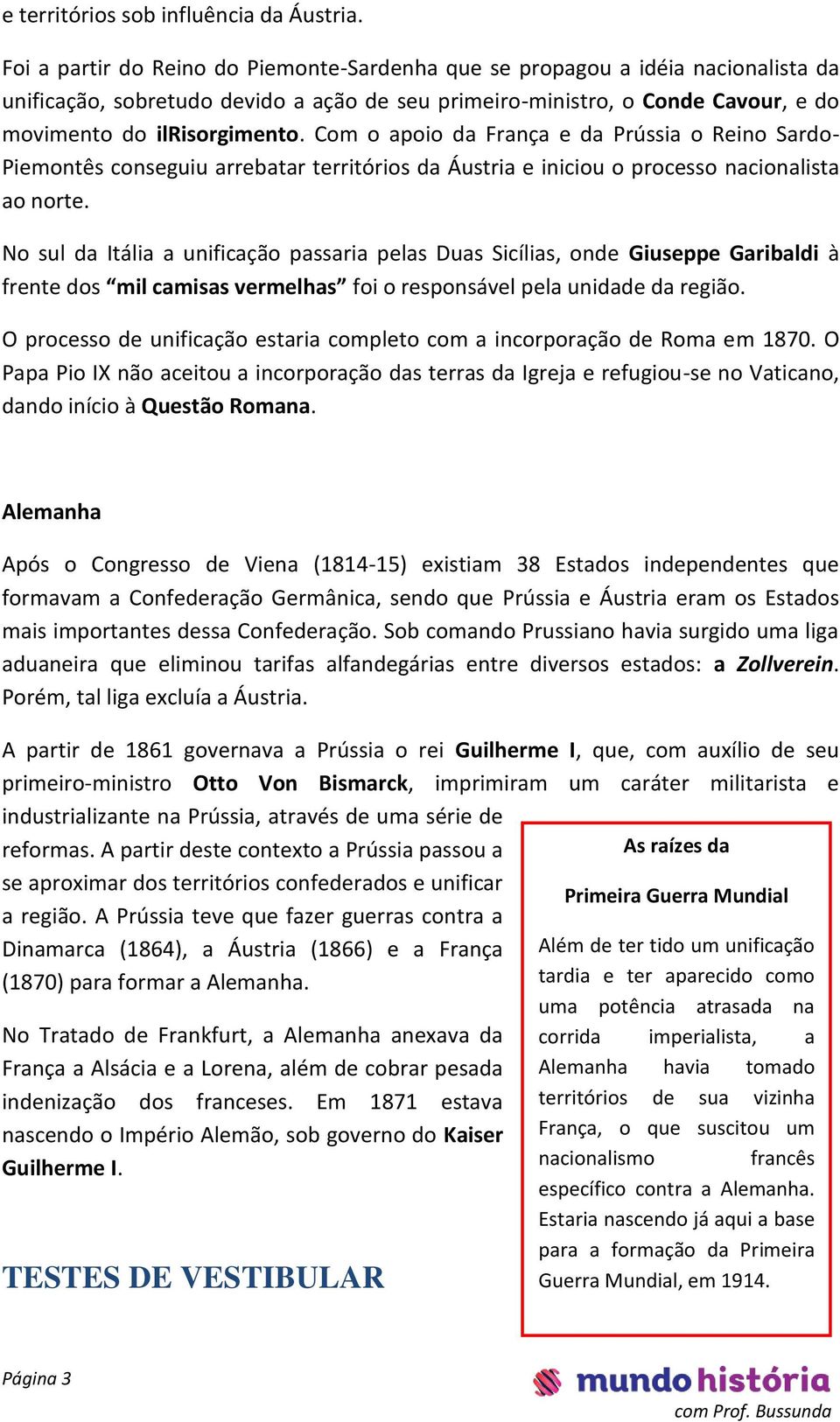 Com o apoio da França e da Prússia o Reino Sardo- Piemontês conseguiu arrebatar territórios da Áustria e iniciou o processo nacionalista ao norte.