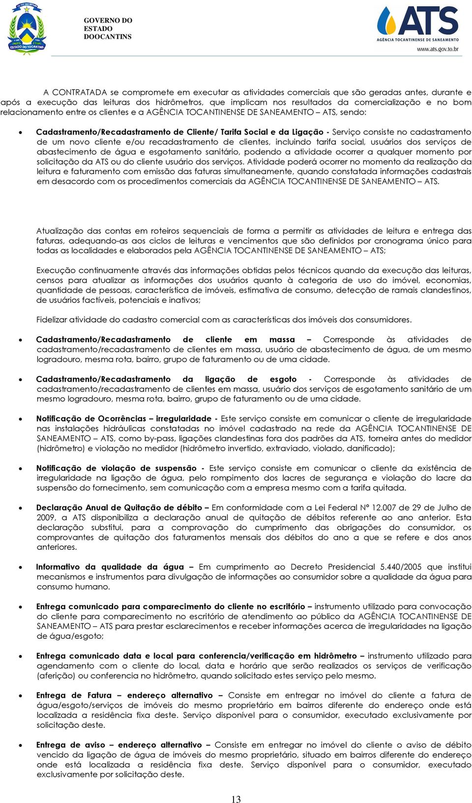 cliente e/ou recadastramento de clientes, incluindo tarifa social, usuários dos serviços de abastecimento de água e esgotamento sanitário, podendo a atividade ocorrer a qualquer momento por