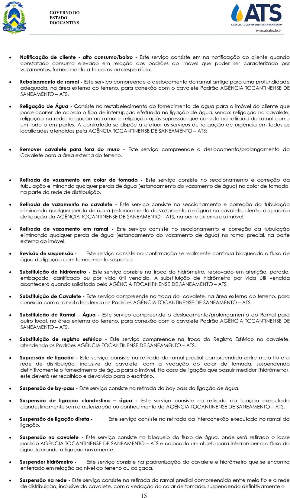 Rebaixamento de ramal - Este serviço compreende o deslocamento do ramal antigo para uma profundidade adequada, na área externa do terreno, para conexão com o cavalete Padrão AGÊNCIA TOCANTINENSE DE