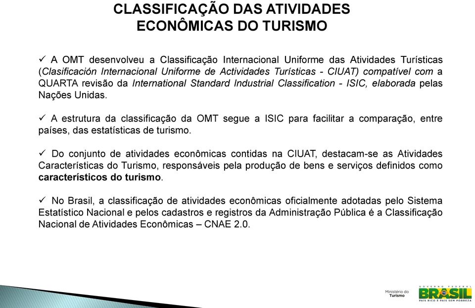 A estrutura da classificação da OMT segue a ISIC para facilitar a comparação, entre países, das estatísticas de turismo.