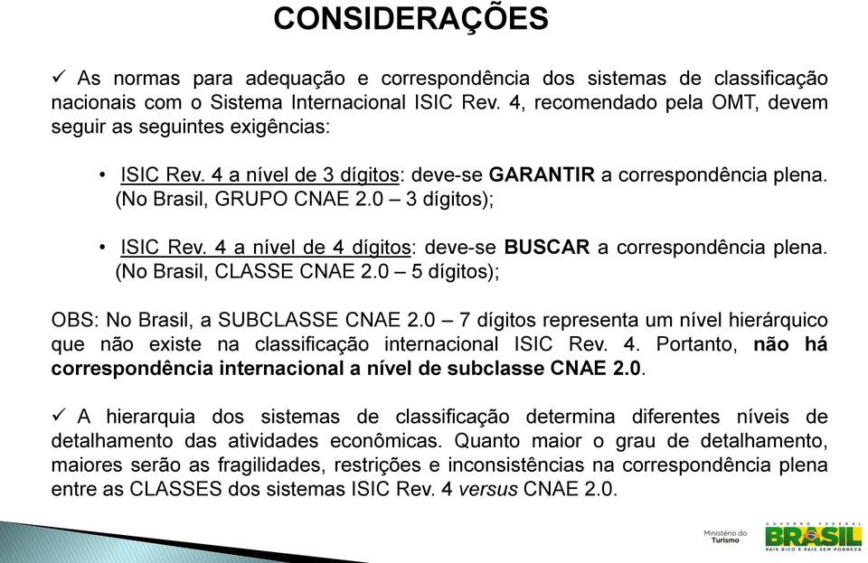4 a nível de 4 dígitos: deve-se BUSCAR a correspondência plena. (No Brasil, CLASSE CNAE 2.0 5 dígitos); OBS: No Brasil, a SUBCLASSE CNAE 2.