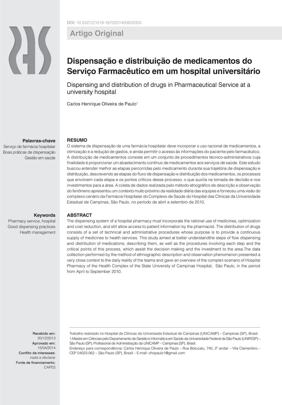 Service at a university hospital Carlos Henrique Oliveira de Paulo 1 Palavras-chave Serviço de farmácia hospitalar Boas práticas de dispensação Gestão em saúde RESUMO O sistema de dispensação de uma