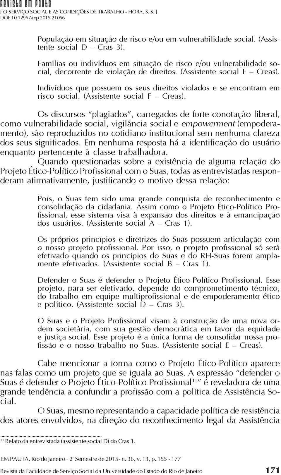 Indivíduos que possuem os seus direitos violados e se encontram em risco social. (Assistente social F Creas).