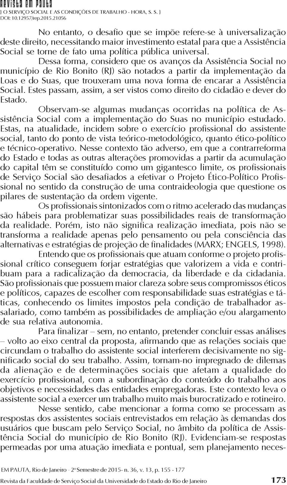 Assistência Social. Estes passam, assim, a ser vistos como direito do cidadão e dever do Estado.