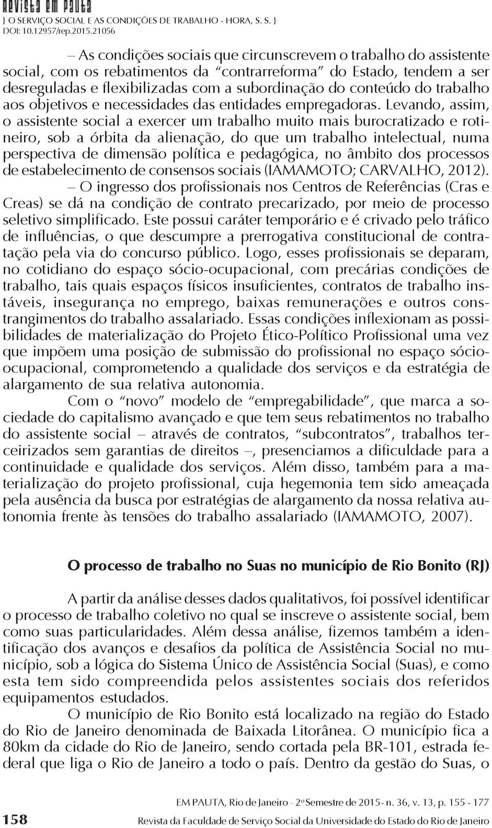 Levando, assim, o assistente social a exercer um trabalho muito mais burocratizado e rotineiro, sob a órbita da alienação, do que um trabalho intelectual, numa perspectiva de dimensão política e