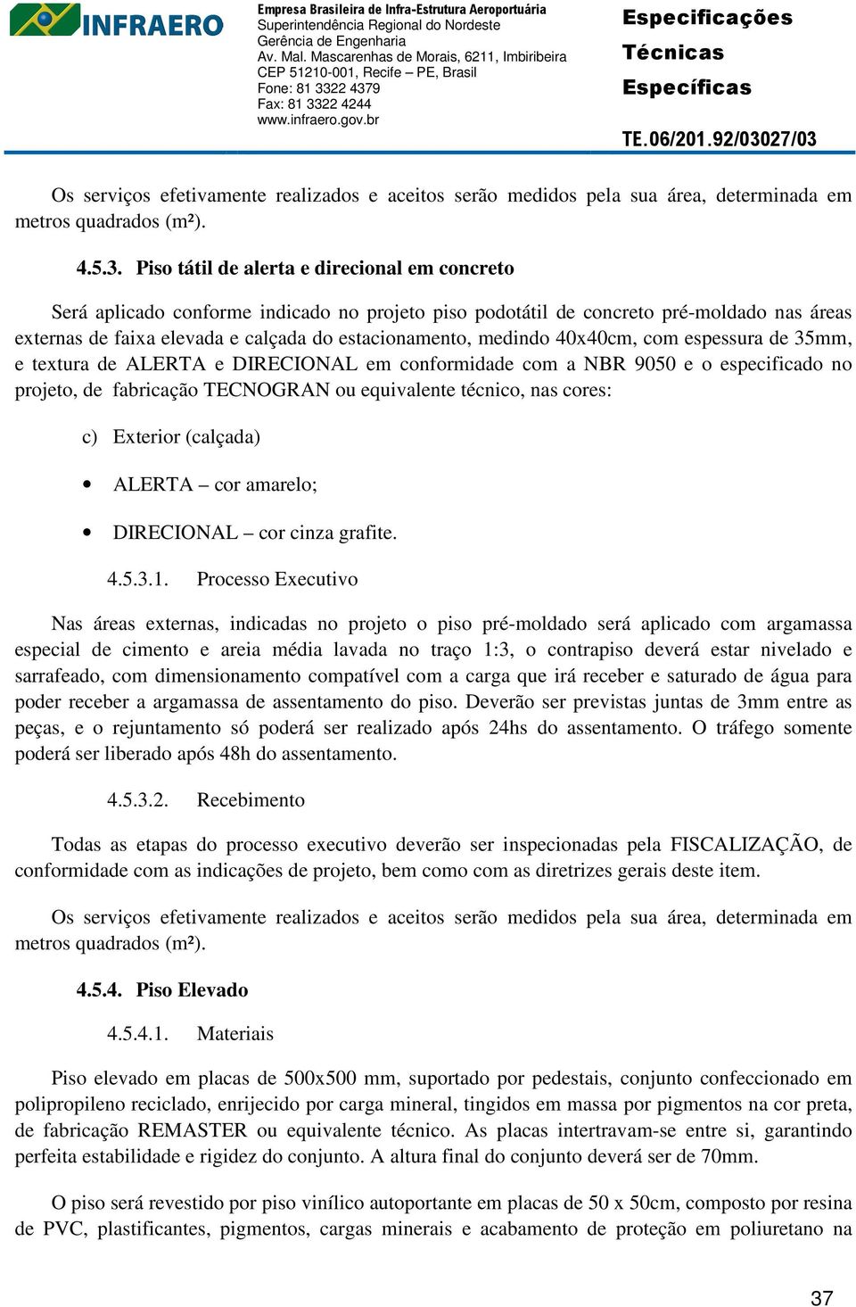 medindo 40x40cm, com espessura de 35mm, e textura de ALERTA e DIRECIONAL em conformidade com a NBR 9050 e o especificado no projeto, de fabricação TECNOGRAN ou equivalente técnico, nas cores: c)