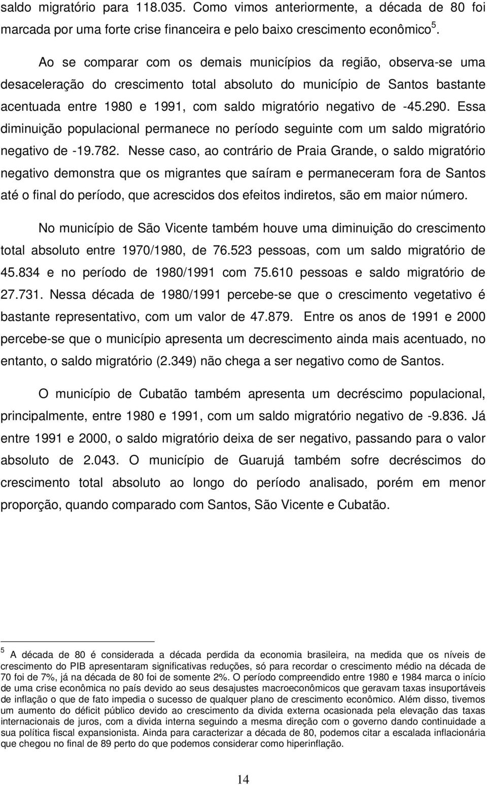 negativo de -45.290. Essa diminuição populacional permanece no período seguinte com um saldo migratório negativo de -19.782.