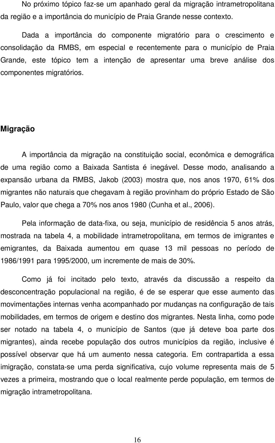 análise dos componentes migratórios. Migração A importância da migração na constituição social, econômica e demográfica de uma região como a Baixada Santista é inegável.