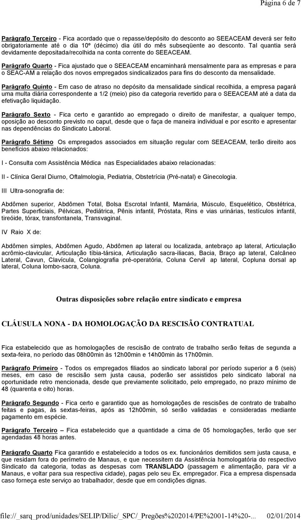 Parágrafo Quarto - Fica ajustado que o SEEACEAM encaminhará mensalmente para as empresas e para o SEAC-AM a relação dos novos empregados sindicalizados para fins do desconto da mensalidade.