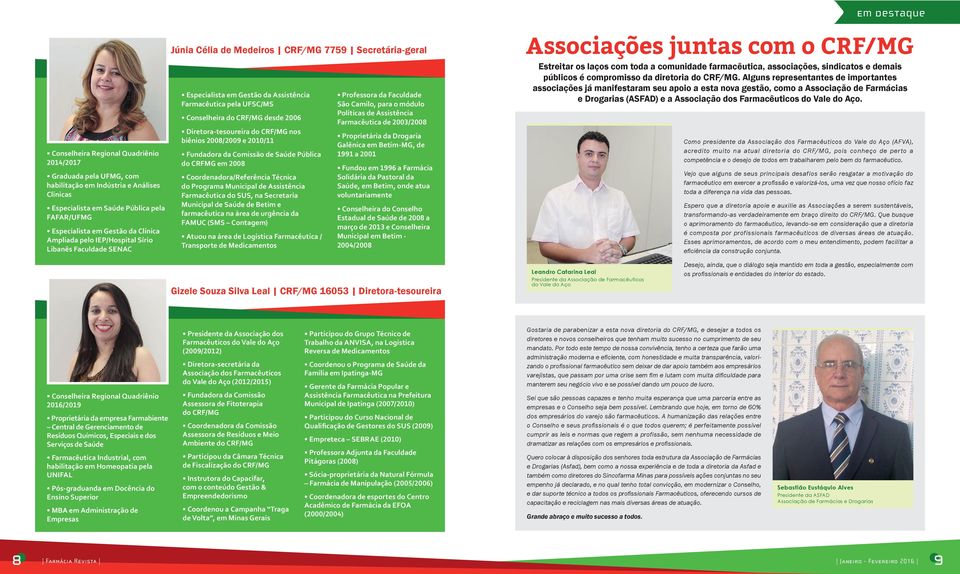 Diretora-tesoureira do CRF/MG nos biênios 2008/2009 e 2010/11 Fundadora da Comissão de Saúde Pública do CRFMG em 2008 Coordenadora/Referência Técnica do Programa Municipal de Assistência Farmacêutica