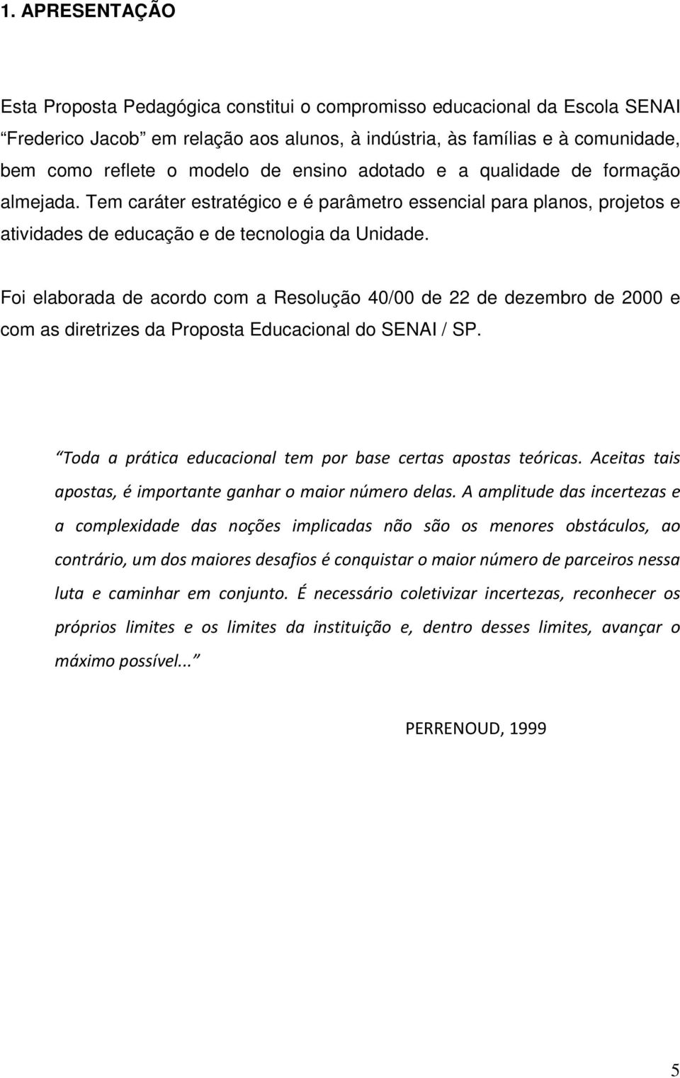 Foi elaborada de acordo com a Resolução 40/00 de 22 de dezembro de 2000 e com as diretrizes da Proposta Educacional do SENAI / SP. Toda a prática educacional tem por base certas apostas teóricas.